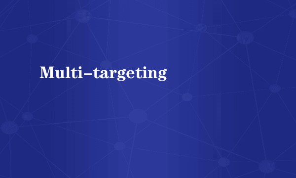Multi-targeting