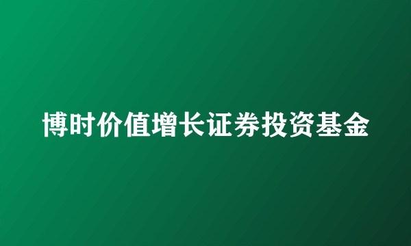 博时价值增长证券投资基金