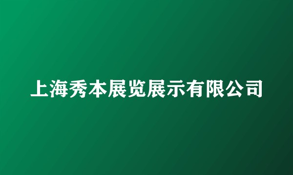 上海秀本展览展示有限公司
