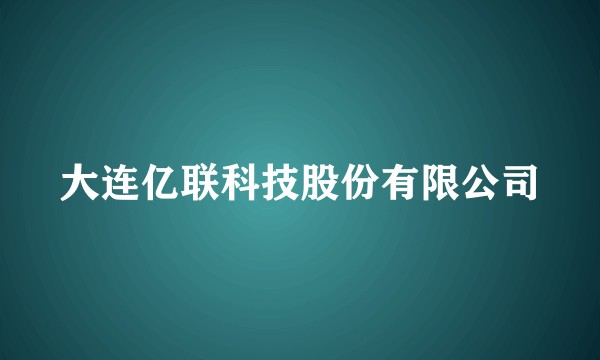 大连亿联科技股份有限公司