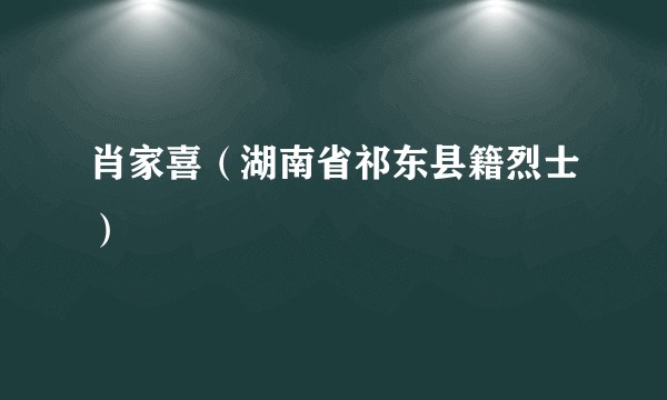 肖家喜（湖南省祁东县籍烈士）