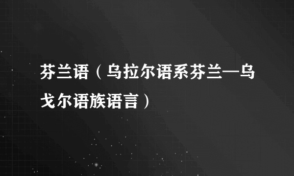 芬兰语（乌拉尔语系芬兰—乌戈尔语族语言）