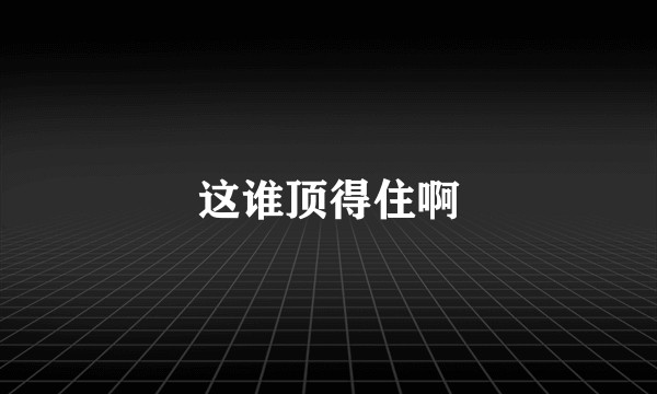 这谁顶得住啊