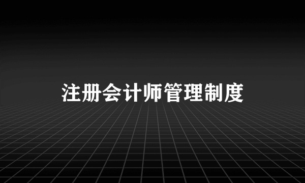 注册会计师管理制度
