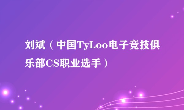 刘斌（中国TyLoo电子竞技俱乐部CS职业选手）