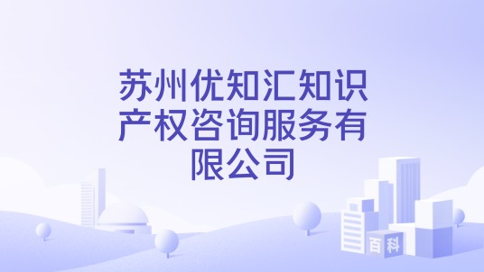 苏州优知汇知识产权咨询服务有限公司