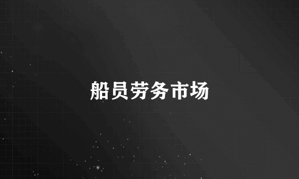 船员劳务市场