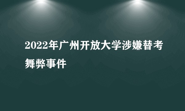 2022年广州开放大学涉嫌替考舞弊事件