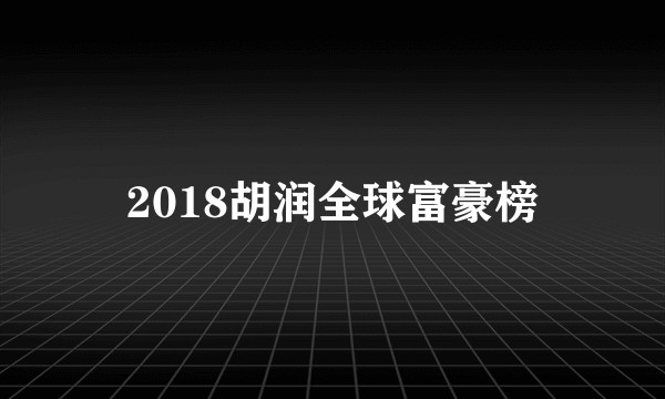 2018胡润全球富豪榜
