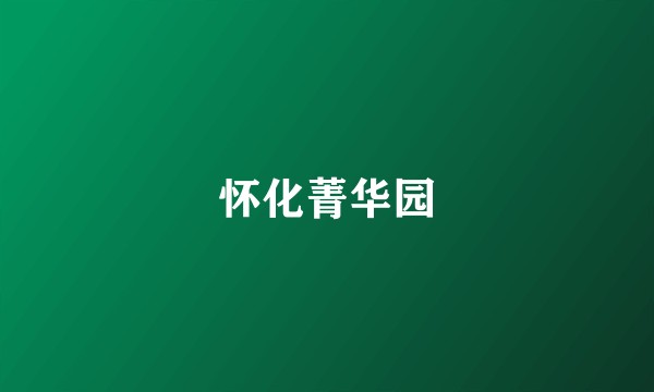 怀化菁华园