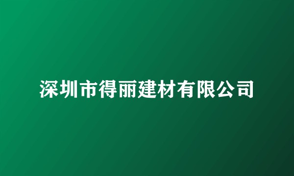 深圳市得丽建材有限公司