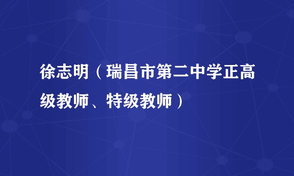 徐志明（瑞昌市第二中学正高级教师、特级教师）