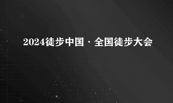2024徒步中国·全国徒步大会