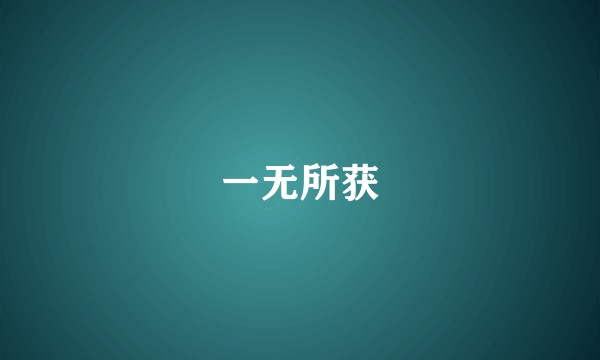 一无所获