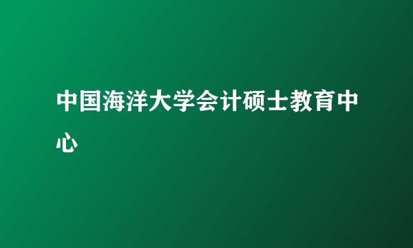 中国海洋大学会计硕士教育中心