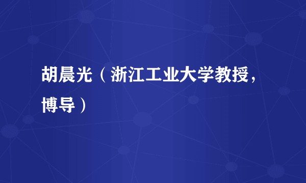 胡晨光（浙江工业大学教授，博导）