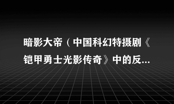 暗影大帝（中国科幻特摄剧《铠甲勇士光影传奇》中的反派角色）
