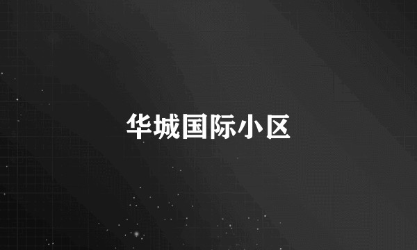 华城国际小区