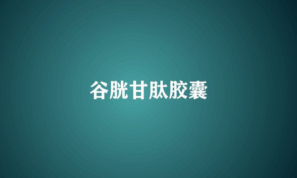谷胱甘肽胶囊