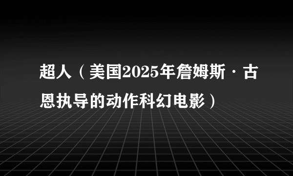 超人(美国2025年詹姆斯·古恩执导的动作科幻电影)