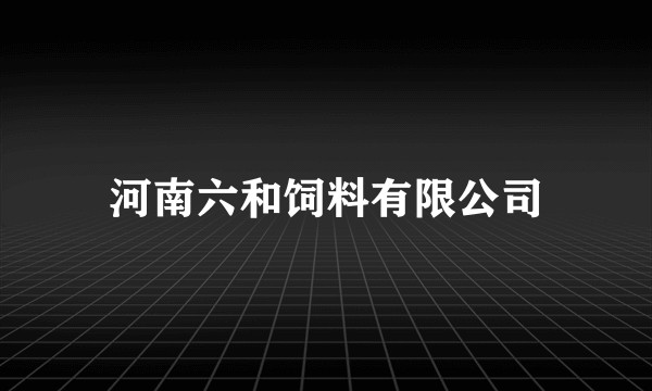 河南六和饲料有限公司