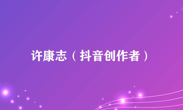 许康志（抖音创作者）