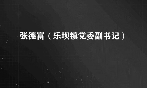 张德富（乐坝镇党委副书记）