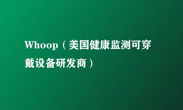 Whoop（美国健康监测可穿戴设备研发商）