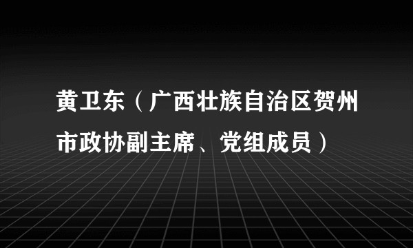黄卫东（广西壮族自治区贺州市政协副主席、党组成员）