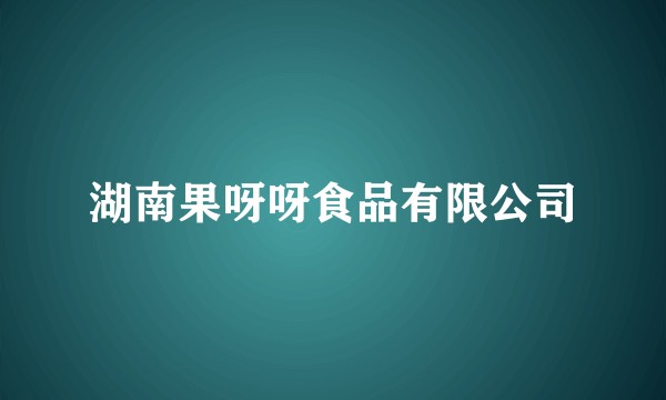湖南果呀呀食品有限公司