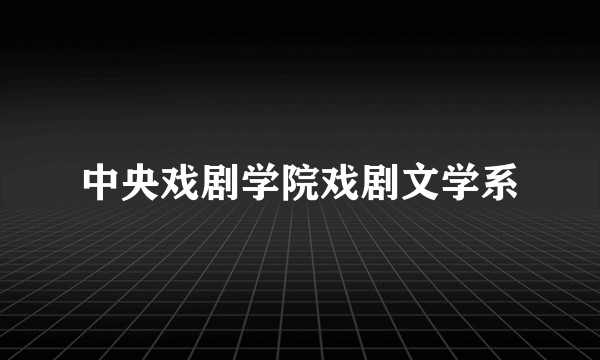中央戏剧学院戏剧文学系
