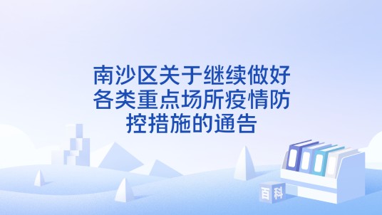 南沙区关于继续做好各类重点场所疫情防控措施的通告