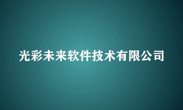 光彩未来软件技术有限公司