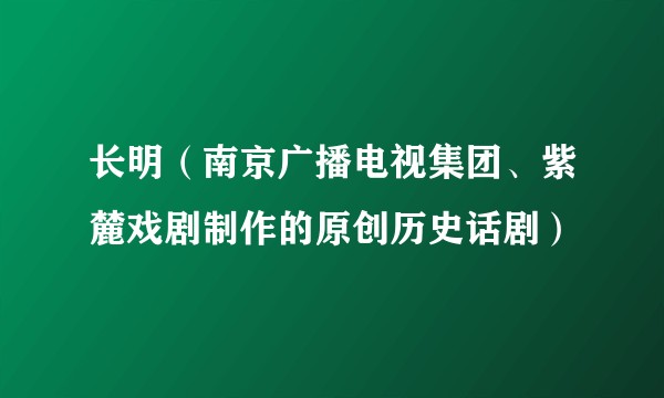 长明(南京广播电视集团、紫麓戏剧制作的原创历史话剧)