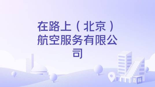 在路上（北京）航空服务有限公司