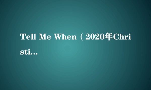 Tell Me When（2020年Christian Kuria录唱歌曲）