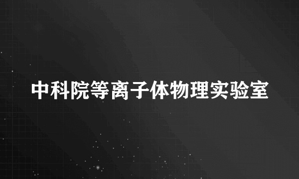 中科院等离子体物理实验室