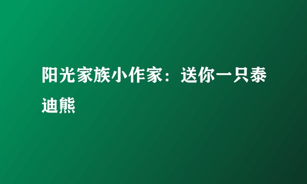 阳光家族小作家:送你一只泰迪熊