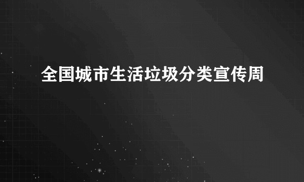 全国城市生活垃圾分类宣传周