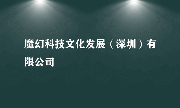 魔幻科技文化发展（深圳）有限公司