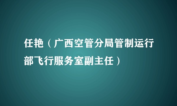 任艳（广西空管分局管制运行部飞行服务室副主任）