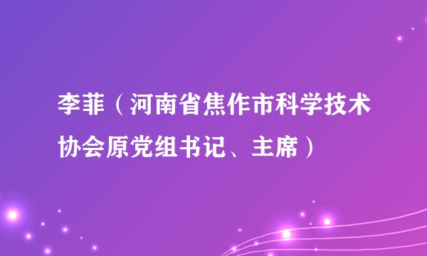 李菲(河南省焦作市科学技术协会原党组书记、主席)