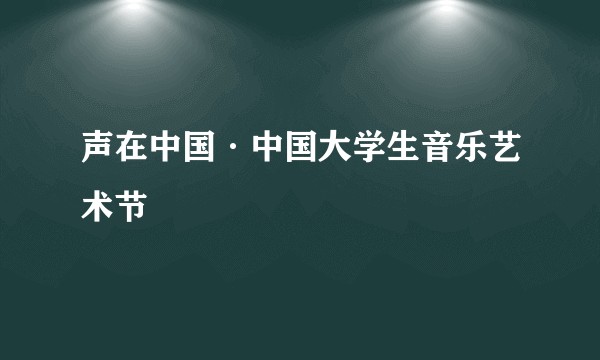 声在中国·中国大学生音乐艺术节