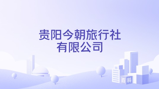 贵阳今朝旅行社有限公司