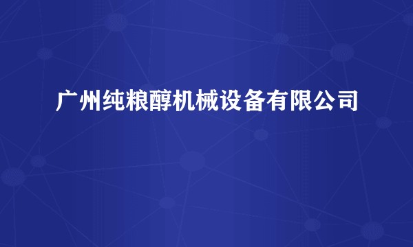 广州纯粮醇机械设备有限公司