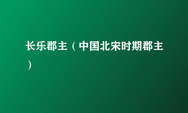 长乐郡主（中国北宋时期郡主）