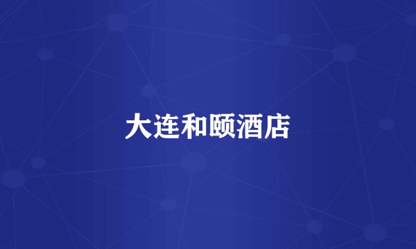 大连和颐酒店