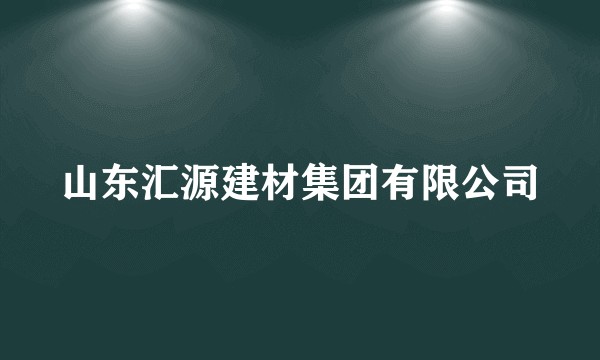 山东汇源建材集团有限公司