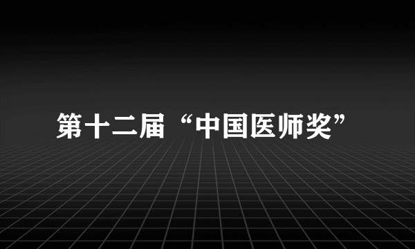 第十二届“中国医师奖”