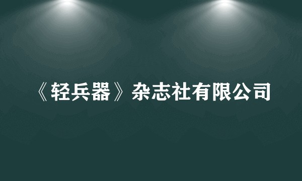 《轻兵器》杂志社有限公司